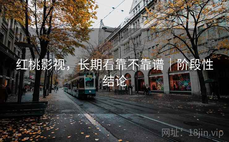 红桃影视，长期看靠不靠谱｜阶段性结论