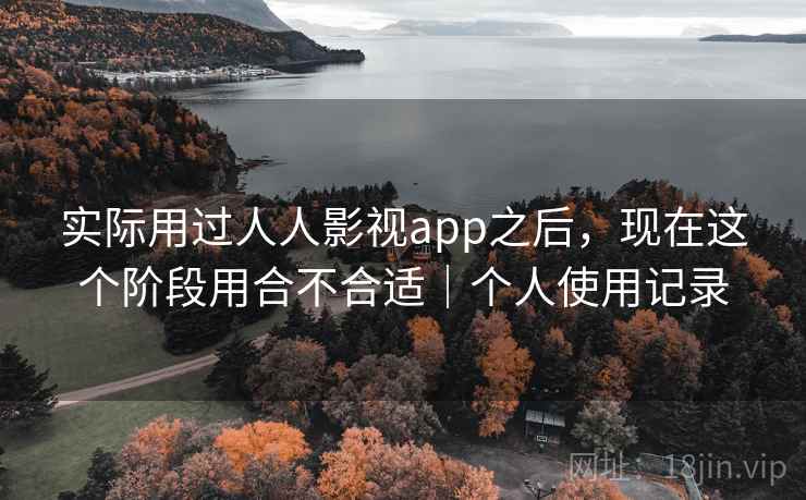 实际用过人人影视app之后，现在这个阶段用合不合适｜个人使用记录